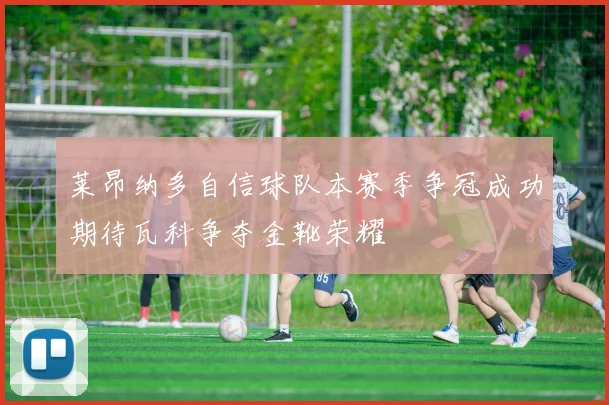 莱昂纳多自信球队本赛季争冠成功期待瓦科争夺金靴荣耀