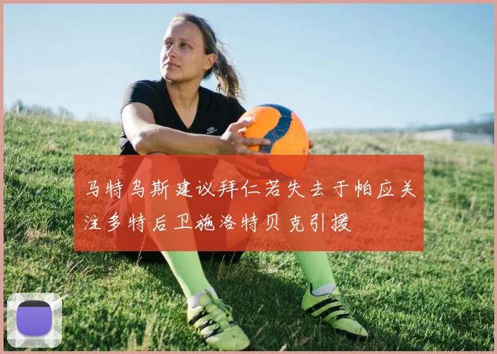 马特乌斯建议拜仁若失去于帕应关注多特后卫施洛特贝克引援