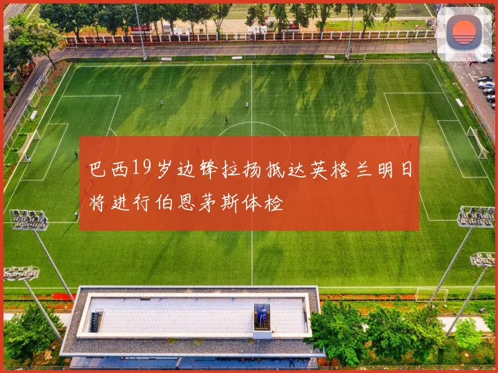 巴西19岁边锋拉扬抵达英格兰明日将进行伯恩茅斯体检